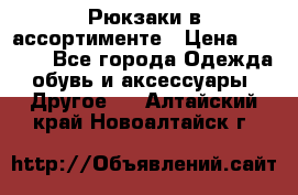 Рюкзаки в ассортименте › Цена ­ 3 500 - Все города Одежда, обувь и аксессуары » Другое   . Алтайский край,Новоалтайск г.